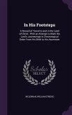 In His Footsteps: A Record of Travel to and in the Land of Christ: With an Attempt to Mark the Lord's Journeyings in Chronological Order