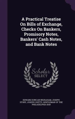 A Practical Treatise On Bills of Exchange, Checks On Bankers, Promisory Notes, Bankers' Cash Notes, and Bank Notes - Ingraham, Edward Duncan; Story, Joseph; Chitty, Joseph
