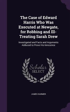 The Case of Edward Harris Who Was Executed at Newgate, for Robbing and Ill-Treating Sarah Drew - Harmer, James