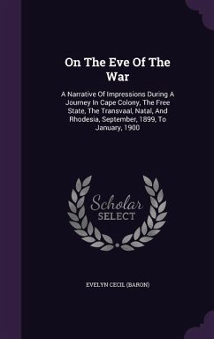 On the Eve of the War: A Narrative of Impressions During a Journey in Cape Colony, the Free State, the Transvaal, Natal, and Rhodesia, Septem - (Baron), Evelyn Cecil