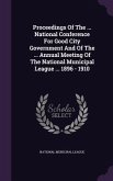 Proceedings of the ... National Conference for Good City Government and of the ... Annual Meeting of the National Municipal League ... 1896 - 1910