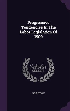 Progressive Tendencies in the Labor Legislation of 1909 - Osgood, Irene