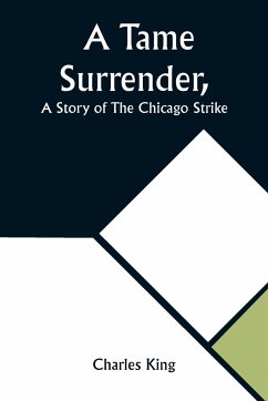 A Tame Surrender, A Story of The Chicago Strike - King, Charles