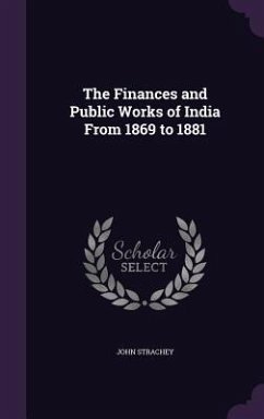 The Finances and Public Works of India from 1869 to 1881 - Strachey, John