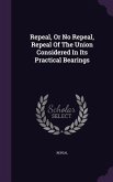Repeal, or No Repeal, Repeal of the Union Considered in Its Practical Bearings