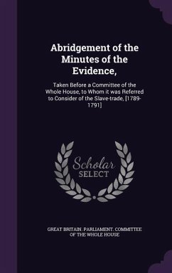 Abridgement of the Minutes of the Evidence,: Taken Before a Committee of the Whole House, to Whom It Was Referred to Consider of the Slave-Trade, [178