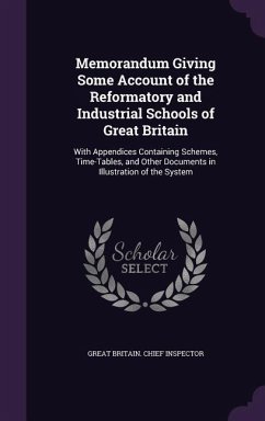 Memorandum Giving Some Account of the Reformatory and Industrial Schools of Great Britain - Inspector, Great Britain Chief