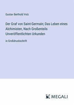 Der Graf von Saint-Germain; Das Leben eines Alchimisten, Nach Großenteils Unveröffentlichten Urkunden - Volz, Gustav Berthold