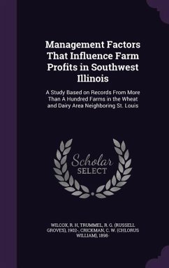 Management Factors That Influence Farm Profits in Southwest Illinois: A Study Based on Records from More Than a Hundred Farms in the Wheat and Dairy A - Wilcox, R. H.; Trummel, R. G. 1902; Crickman, C. W. 1898