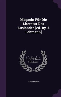 Magazin Fur Die Literatur Des Auslandes [Ed. by J. Lehmann] - Anonymous