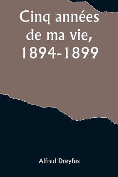 Cinq années de ma vie, 1894-1899 - Dreyfus, Alfred