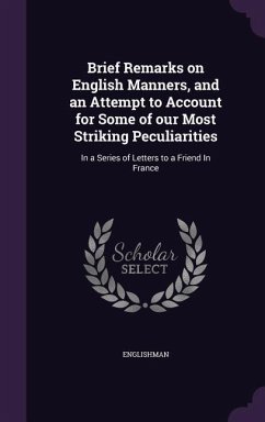 Brief Remarks on English Manners, and an Attempt to Account for Some of Our Most Striking Peculiarities: In a Series of Letters to a Friend in France - Englishman, Englishman