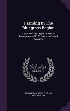 Farming in the Bluegrass Region: A Study of the Organization and Management of 178 Farms in Central Kentucky - Arnold, Jacob Hiram; Montgomery, Frank