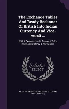 The Exchange Tables And Ready Reckoner Of British Into Indian Currency And Vice-versâ ...