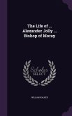 The Life of ... Alexander Jolly ... Bishop of Moray