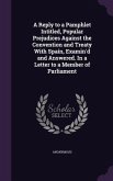 A Reply to a Pamphlet Intitled, Popular Prejudices Against the Convention and Treaty With Spain, Examin'd and Answered. In a Letter to a Member of Parliament