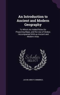 An Introduction to Ancient and Modern Geography: To Which Are Added Rules for Projecting Maps, and the Use of Globes: Accompanied with an Ancient and - Cummings, Jacob Abbot