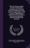 The Life of Baron Frederic Trenck; Containing His Adventures, His Cruel and Excessive Sufferings, During Ten Years Imprisonment, at the Fortress of Ma