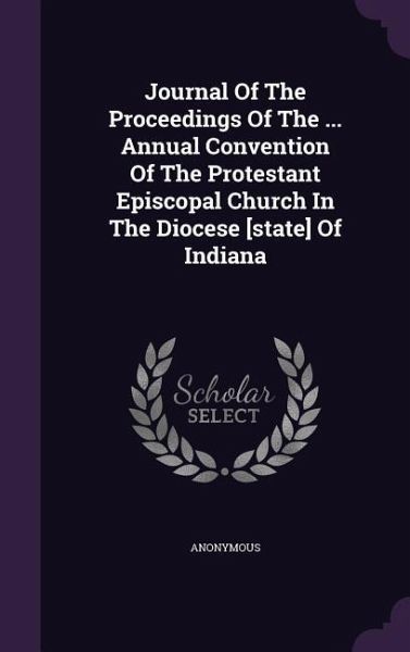 Journal Of The Proceedings Of The ... Annual Convention Of The Protestant Episcopal Church In The Diocese [state] Of Indiana