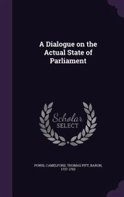 A Dialogue on the Actual State of Parliament - Powis, Powis; Camelford, Thomas Pitt