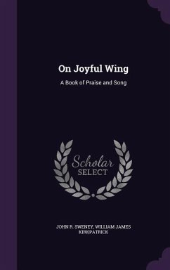 On Joyful Wing: A Book of Praise and Song - Sweney, John R.; Kirkpatrick, William James