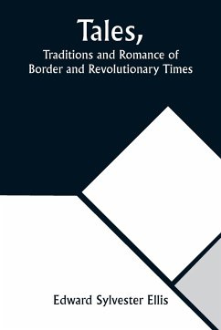 Tales, Traditions and Romance of Border and Revolutionary Times - Ellis, Edward Sylvester