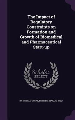 The Impact of Regulatory Constraints on Formation and Growth of Biomedical and Pharmaceutical Start-up - Hauptman, Oscar; Roberts, Edward Baer