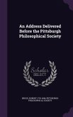 An Address Delivered Before the Pittsburgh Philosophical Society