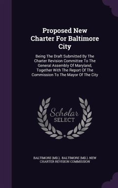 Proposed New Charter for Baltimore City: Being the Draft Submitted by the Charter Revision Committee to the General Assembly of Maryland, Together wit - (Md ). , Baltimore