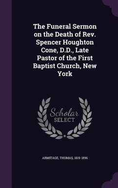 The Funeral Sermon on the Death of REV. Spencer Houghton Cone, D.D., Late Pastor of the First Baptist Church, New York - Armitage, Thomas