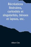 Récréations littéraires, curiosités et singularités, bévues et lapsus, etc.