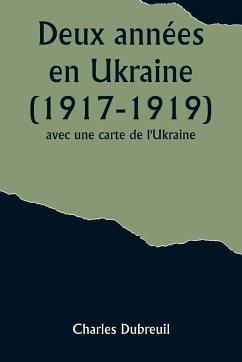 Deux années en Ukraine (1917-1919); avec une carte de l'Ukraine. - Dubreuil, Charles