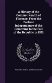 A History of the Commonwealth of Florence, from the Earliest Independence of the Commune to the Fall of the Republic in 1531