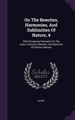 On the Beauties, Harmonies, and Sublimities of Nature, 4: With Occasional Remarks on the Laws, Customs, Manners, and Opinions of Various Nations