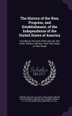 The History of the Rise, Progress, and Establishment, of the Independence of the United States of America: Including an Account of the Late War; And o