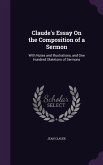 Claude's Essay on the Composition of a Sermon: With Notes and Illustrations, and One Hundred Skeletons of Sermons