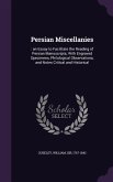 Persian Miscellanies: : An Essay to Facilitate the Reading of Persian Manuscripts; With Engraved Specimens, Philological Observations, and N