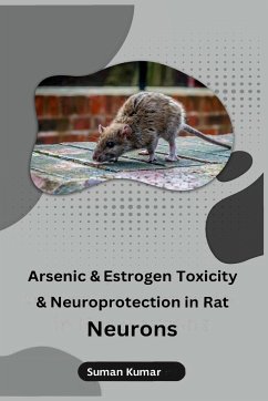Arsenic and Estrogen Toxicity and Neuroprotection in Rat Neurons - Kumar, Suman