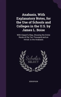 Anabasis, with Explanatory Notes, for the Use of Schools and Colleges in the U.S. by James L. Boise: With Kiepert's Map, Showing the Entire Route of t - Xenophon