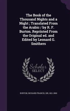 The Book of the Thousand Nights and a Night; Translated from the Arabic / By R. F. Burton. Reprinted from the Original Ed. and Edited by Leonard G. Sm - Burton, Richard Francis