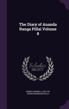 The Diary of Ananda Ranga Pillai Volume 8 - Dodwell, Henry; Anantarankam Pillai, 1709-1761