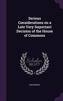 Serious Considerations on a Late Very Important Decision of the House of Commons - Anonymous