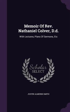 Memoir of REV. Nathaniel Colver, D.D.: With Lectures, Plans of Sermons, Etc - Smith, Justin Almerin