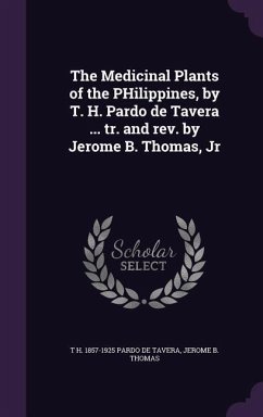 The Medicinal Plants of the Philippines, by T. H. Pardo de Tavera ... Tr. and REV. by Jerome B. Thomas, Jr - Pardo De Tavera, T. H. 1857-1925; Thomas, Jerome B.