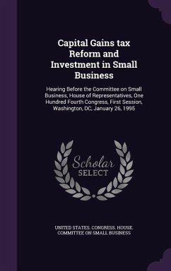 Capital Gains Tax Reform and Investment in Small Business: Hearing Before the Committee on Small Business, House of Representatives, One Hundred Fourt