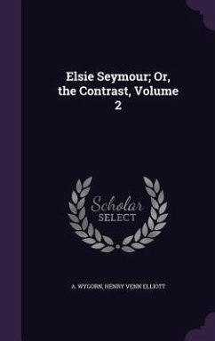Elsie Seymour; Or, the Contrast, Volume 2 - Wygorn, A.; Elliott, Henry Venn