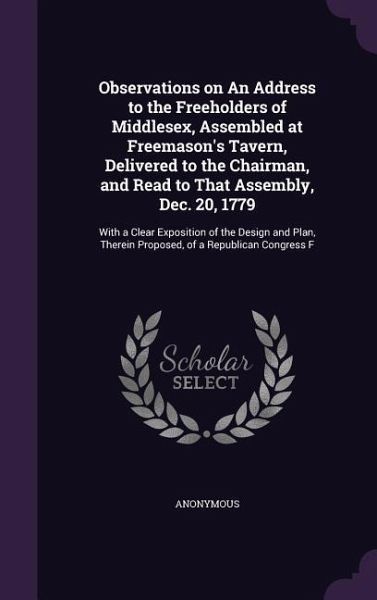 Observations on an Address to the Freeholders of Middlesex, Assembled at Freemason's Tavern, Delivered to the Chairman, and Read to That Assembly, Dec