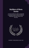 Builders of Nova Scotia: A Historical Review, with an Appendix Containing Copies of Rare Documents Relating to the Early Days of the Province