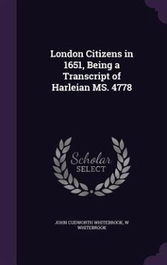 London Citizens in 1651, Being a Transcript of Harleian Ms. 4778 - Whitebrook, John Cudworth; Whitebrook, W.