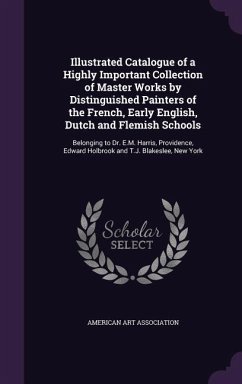 Illustrated Catalogue of a Highly Important Collection of Master Works by Distinguished Painters of the French, Early English, Dutch and Flemish Schoo